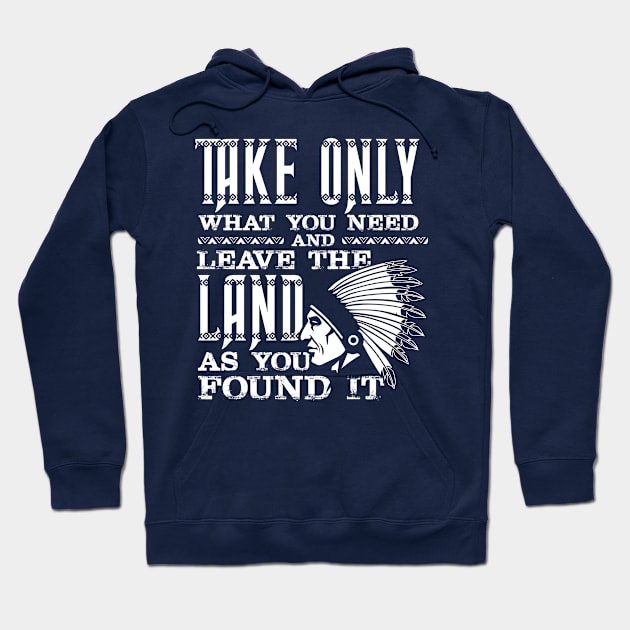 Take only what you need and leave the land at you found it Hoodie by Antrobus